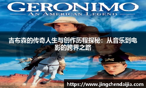 吉布森的传奇人生与创作历程探秘：从音乐到电影的跨界之路