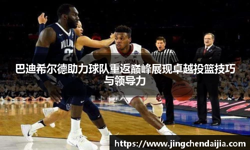 巴迪希尔德助力球队重返巅峰展现卓越投篮技巧与领导力